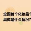 全国首个化妆品个性化服务科技创新企业体验中心落地北京 具体是什么情况?