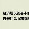 经济增长的基本要素（经济增长的最基本标志是什么 充分条件是什么 必要条件是什么_360）