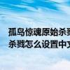 孤岛惊魂原始杀戮进入游戏后如何设置中文（孤岛惊魂原始杀戮怎么设置中文）