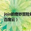 jojo的奇妙冒险第一部下载百度云（jojo的奇妙冒险第一部百度云）