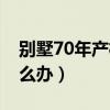 别墅70年产权到期怎么办（70年产权到期怎么办）