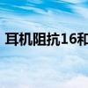 耳机阻抗16和32（耳机阻抗16好还是32好）