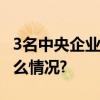 3名中央企业专职外部董事职务调整 具体是什么情况?