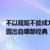 不以规矩不能成方圆出自哪部经典之作（不以规矩不能成方圆出自哪部经典）