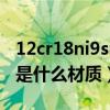 12cr18ni9si3 这是什么材质（12Cr18Ni9Ti是什么材质）