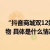 “抖音商城双12好物节”跨店每满150减20推介冬日超值好物 具体是什么情况?