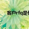 客户rfq是什么意思（RFQ是什么意思）