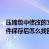 压缩包中修改的文件保存后如何找到（在压缩包里更改的文件保存后怎么找回）