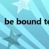 be bound to后面加什么（be bound to）