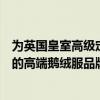 为英国皇室高级定制、受到多家媒体点赞高梵成为国人自己的高端鹅绒服品牌？ 具体是什么情况?