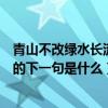 青山不改绿水长流的下一句是什么意思（青山不改绿水长流的下一句是什么）