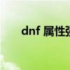 dnf 属性强化（dnf属性强化收益表）