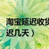 淘宝延迟收货可以退货吗（淘宝延迟收货能延迟几天）