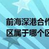 前海深港合作区在哪里（深圳市前海深港合作区属于哪个区）