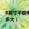 8英寸平板电脑多大长和宽（8英寸平板电脑多大）