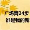 广场舞24步 谁是我的新郎视频（广场舞24步 谁是我的新郎）