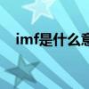 imf是什么意思啊数学（imf是什么意思）