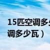 15匹空调多少瓦用多大平方的电线（1 5匹空调多少瓦）