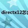 directx12怎么降到11（directx12 win10）