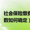 社会保险缴费基数确定方法（社会保险缴费基数如何确定）