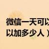 微信一天可以加多少人不被限制（微信一天可以加多少人）