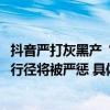 抖音严打灰黑产“养号”“AIGC造假”等六种新型违法违规行径将被严惩 具体是什么情况?