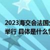 2023海交会法国分会场暨中法青年梦溪计划开营仪式在巴黎举行 具体是什么情况?