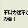 不以为然不以为意有什么区别（不以为然不以为意）