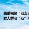 西瓜视频“老友讲坛”邀知识达人在线科普摄影技巧助力银发人群老“友”所学 具体是什么情况?