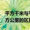 平方千米与平方公里的区别?（平方千米与平方公里的区别）