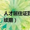 人才居住证到期了怎么续期（居住证到期怎么续期）