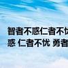 智者不惑仁者不忧勇者不惧感悟与个人修养（ldquo 智者不惑 仁者不忧 勇者不惧  rdquo 是什么意思）