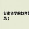 甘肃省学前教育管理信息系统（甘肃省学前教育资助系统登录）