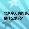 北京今天晴间多云最高气温0℃未来三天气温逐步回升 具体是什么情况?