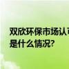 双欣环保市场认可度高产品销往29个省及40余个国家 具体是什么情况?