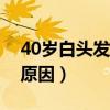 40岁白头发多是什么原因（白头发多是什么原因）