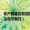 休产假是否包括国家法定节假日休息（休产假是否包括国家法定节假日）