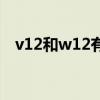 v12和w12有啥区别（w12和v12的区别）