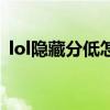 lol隐藏分低怎么提高（lol隐藏分怎么提高）