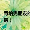 写给男朋友的心里话短句（写给男朋友的心里话）