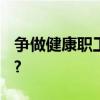 争做健康职工 共享美好生活 具体是什么情况?