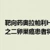 靶向药奥拉帕利HRD阳性一线新医保适应证正式执行约三分之二卵巢癌患者将获益 具体是什么情况?