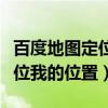 百度地图定位我的位置总是错误（百度地图定位我的位置）