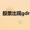 股票出现gdr是什么意思（gdr是什么意思）