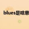 blues是啥意思（bluescreen是什么意思）