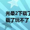 光晕2下载了为啥不能启动（为什么光晕2下载了玩不了）