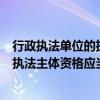 行政执法单位的执法主体资格应当有哪些（行政执法单位的执法主体资格应当有）