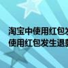 淘宝中使用红包发生退款时会退回红包吗是真的吗（淘宝中使用红包发生退款时会退回红包吗）