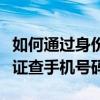 如何通过身份证查到手机号码（怎么通过身份证查手机号码）