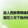 故人西辞黄鹤楼烟花三月下扬州故人是谁（故人西辞黄鹤楼烟花三月下扬州烟花指）